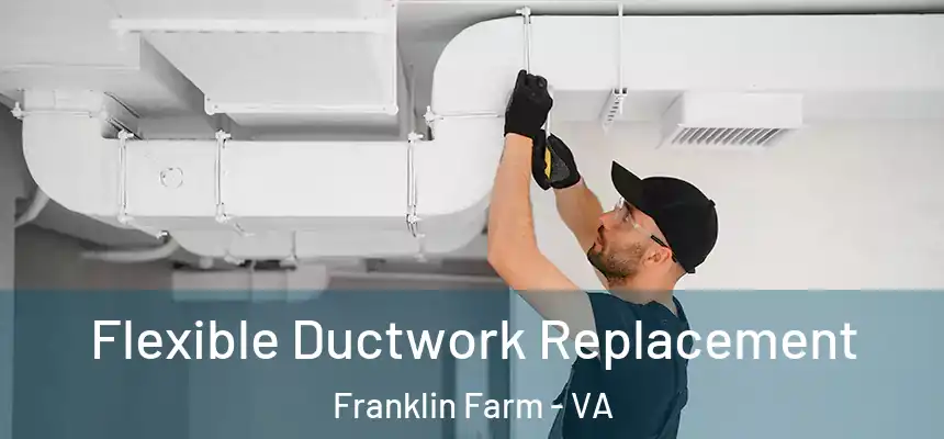  Flexible Ductwork Replacement Franklin Farm - VA